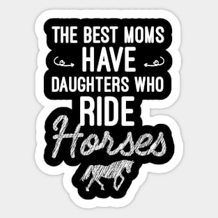 The Best Moms Have Daughters Who Ride Horses - Horses Lovers Equestrian Mom Gift Sticker